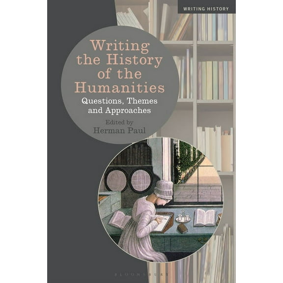 Writing History Writing the History of the Humanities: Questions, Themes, and Approaches, (Hardcover)