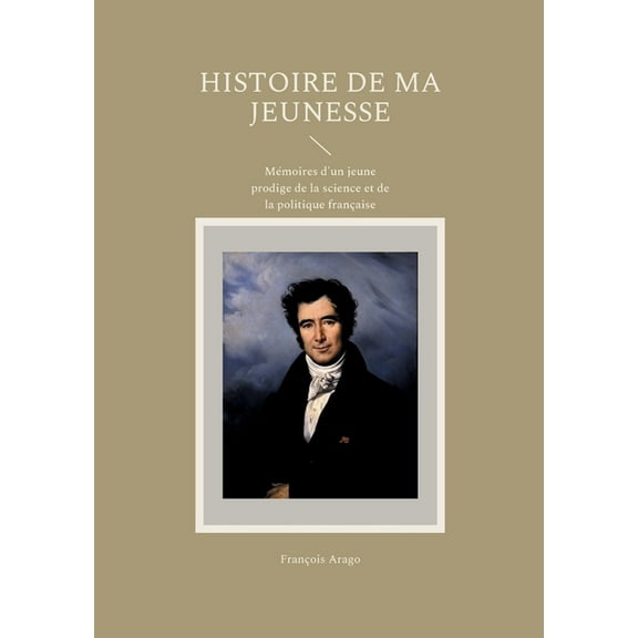 Histoire de ma jeunesse: Mémoires d'un jeune prodige de la science et de la politique française, (Paperback)