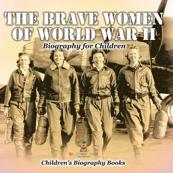 The Brave Women of World War II - Biography for Children Children's Women Biographies, (Paperback)