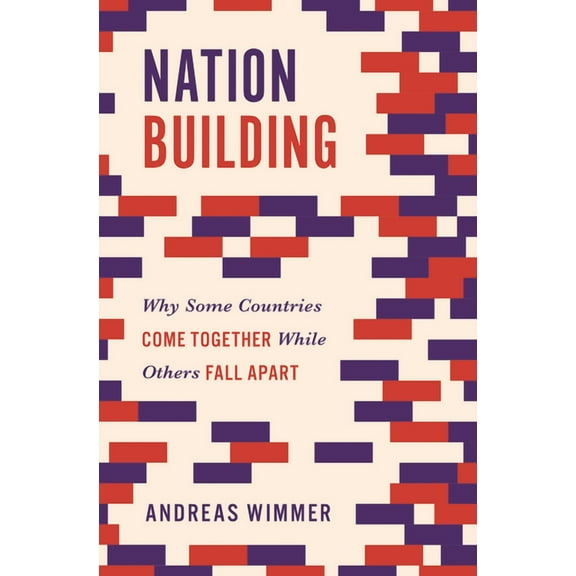 Princeton Studies in Global and Comparat Nation Building: Why Some Countries Come Together While Others Fall Apart, Book 3, (Hardcover)