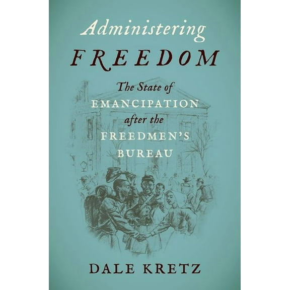 Administering Freedom: The State of Emancipation After the Freedmen's Bureau, (Paperback)