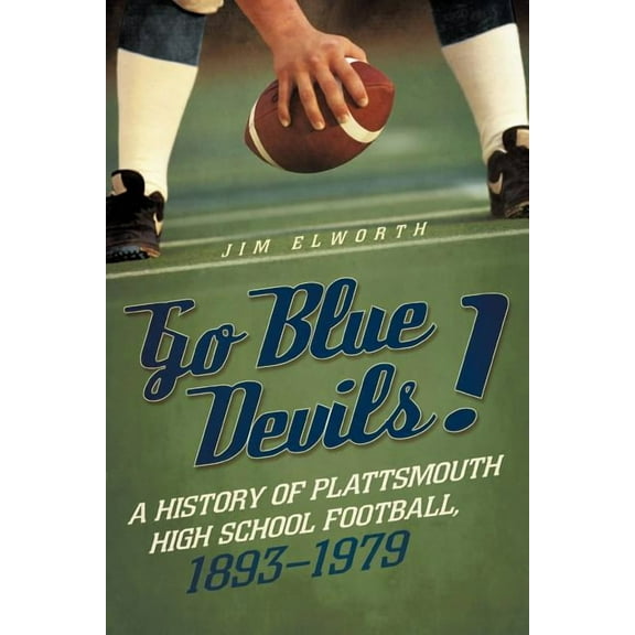 Go Blue Devils! : A History of Plattsmouth High School Football, 1893-1979