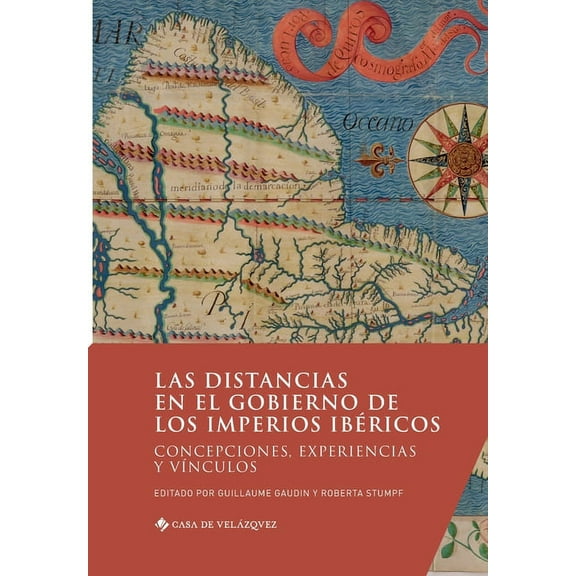 Las distancias en el gobierno de los imperios ibéricos: Concepciones, experiencias y vínculos, (Paperback)