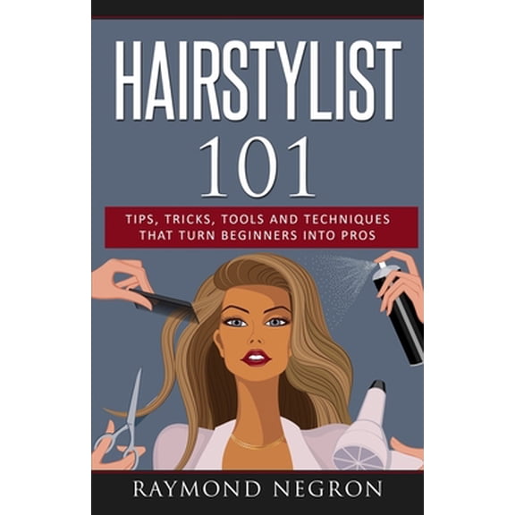 Pre-Owned Hairstylist 101: Tips, Tricks, Tools and Techniques That Turn Beginners Into Pros (Paperback) 1732996601 9781732996601