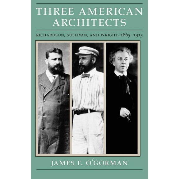 Three American Architects: Richardson, Sullivan, and Wright, 1865-1915, (Paperback)