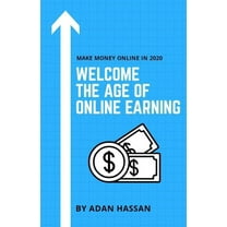 Welcome the Age of Online Earning: Make Money Online in 2020 - Easy and reliable to Earn Extra Passive Income