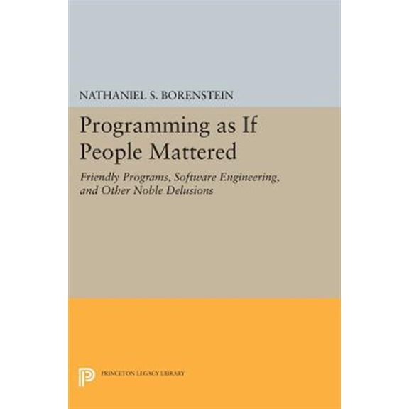Pre-Owned Princeton Legacy Library Programming as If People Mattered: Friendly Programs, Software Engineering, and Other Noble Delusions, Book 177, (Paperback)
