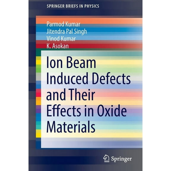 Springerbriefs in Physics Ion Beam Induced Defects and Their Effects in Oxide Materials, (Paperback)