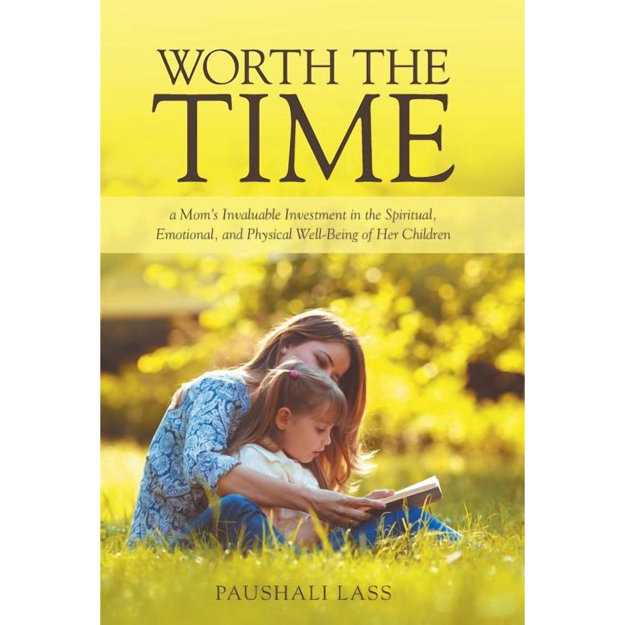 Worth the Time: a Mom s Invaluable Investment in the Spiritual Emotional and Physical Well-Being of Her Children (Hardcover)