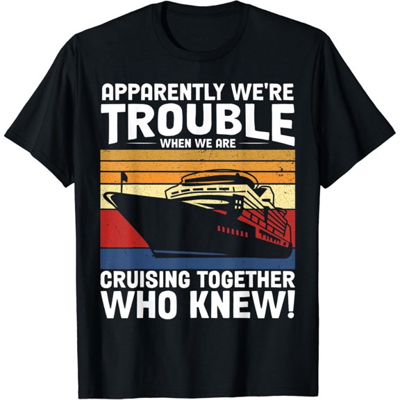 Apparently We're Trouble When We Are Cruising Together T-Shirt Black X-Large