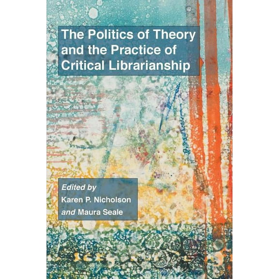 The Politics of Theory and the Practice of Critical Librarianship (Paperback)