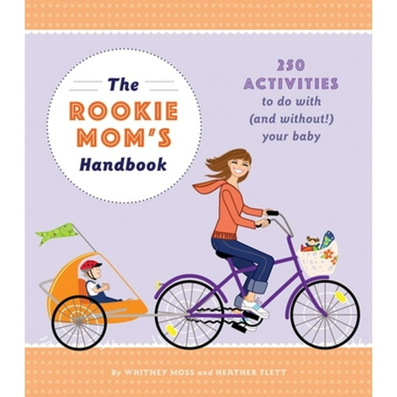 Pre-Owned The Rookie Mom's Handbook: 250 Activities to Do with (and Without!) Your Baby (Paperback 9781594742194) by Heather Gibbs Flett, Whitney Moss