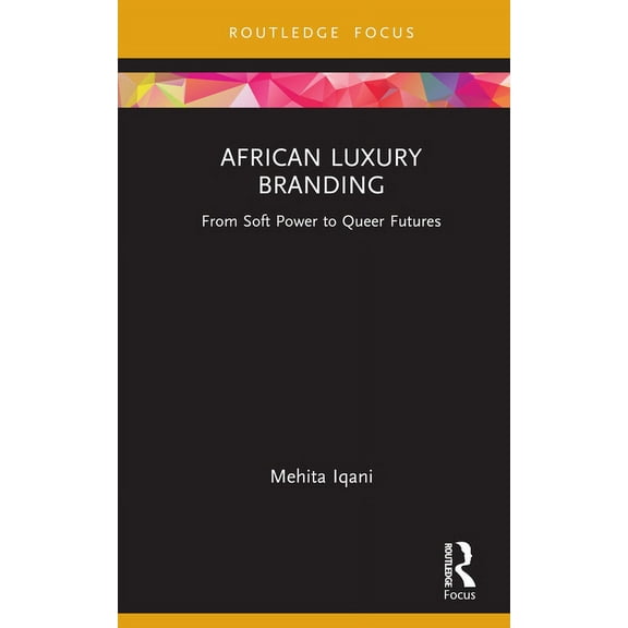 Routledge Critical Advertising Studies African Luxury Branding: From Soft Power to Queer Futures, (Hardcover)