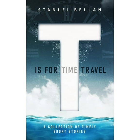 T Is for Time Travel: A collection of timely short stories, (Paperback)