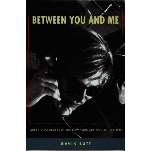 Between You and Me: Queer Disclosures in the New York Art World, 1948-1963, (Paperback)