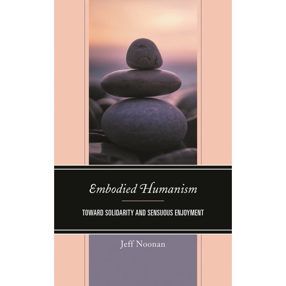 Embodied Humanism: Toward Solidarity and Sensuous Enjoyment, (Hardcover)