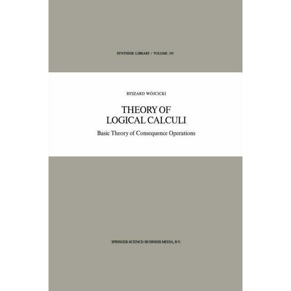 Synthese Library Theory of Logical Calculi: Basic Theory of Consequence Operations, Book 199, (Paperback)