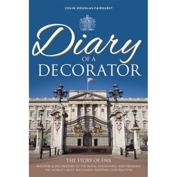 Pre-Owned Diary of a Decorator : The Story of Fwa - Builders & Decorators to the Royal Household, and Probably the World's Most Successful Painting Contractors