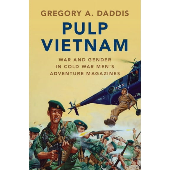 Military, War, and Society in Modern Ame Pulp Vietnam: War and Gender in Cold War Men's Adventure Magazines, (Hardcover)