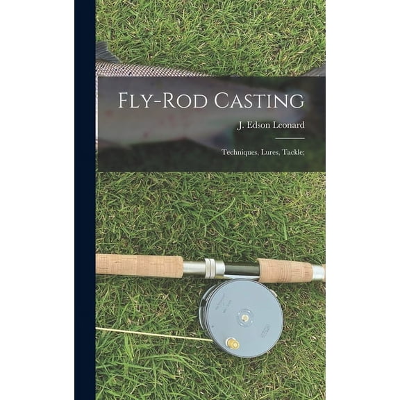 Fly-rod Casting : Techniques, Lures, Tackle; (Hardcover)