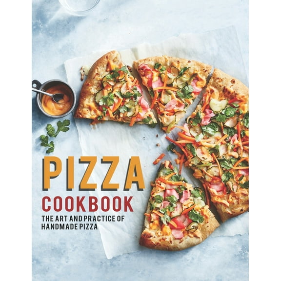 Pizza Cookbook: The Art And Practice Of Handmade Pizza