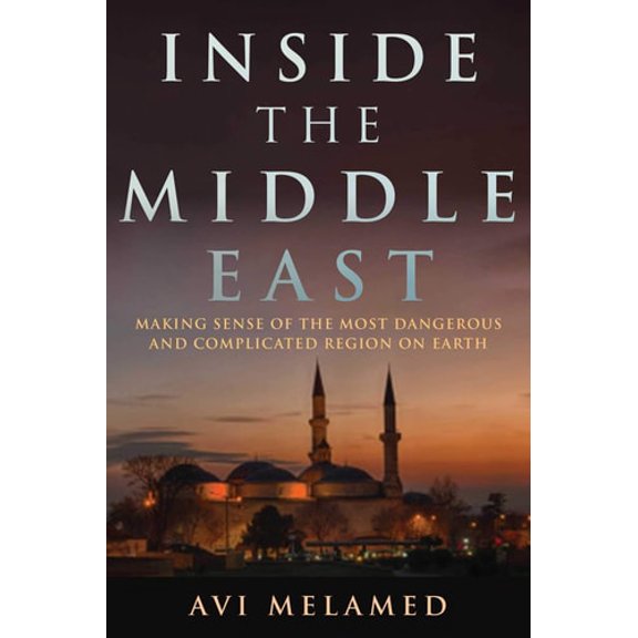 Pre-Owned Inside the Middle East: Making Sense of the Most Dangerous and Complicated Region on Earth (Hardcover) 1634505727 9781634505727