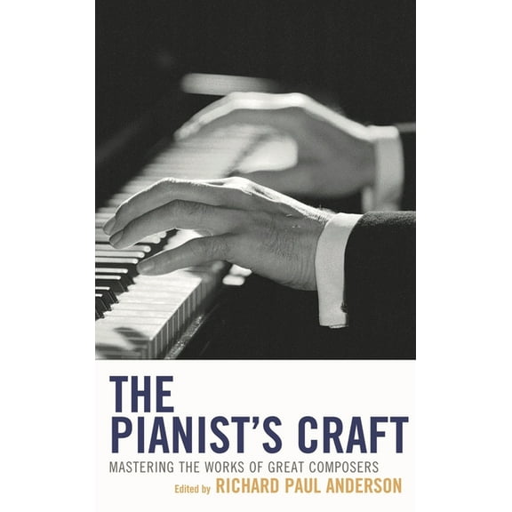 The Pianist's Craft: Mastering the Works of Great Composers, (Hardcover)