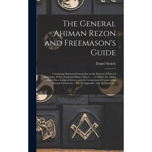 The General Ahiman Rezon and Freemason's Guide: Containing Monitorial Instructions in the Degrees of Entered Apprentice,, (Hardcover)
