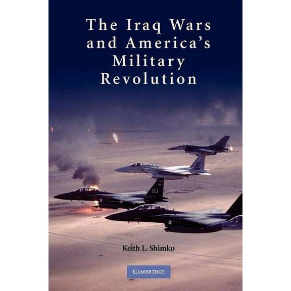 The Iraq Wars and America's Military Revolution, (Paperback)