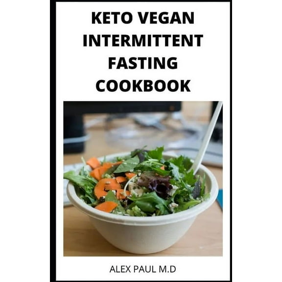 Keto Vegan Intermittent Fasting Cookbook: 90 ketogenic and intermittent fasting recipes for weight (Paperback) by Alex Paul M D