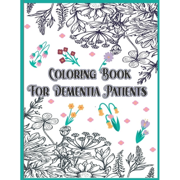 Download Coloring Book For Dementia Patients Beautiful Dementia Coloring For Women Perfect Coloring Book For Alzheimer S And Parkinson S Patients Paperback Walmart Com Walmart Com