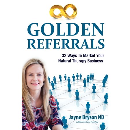 Golden Referrals. 32 Ways to Market Your Natural Therapy Business - (Best Way To Ask For Referrals)