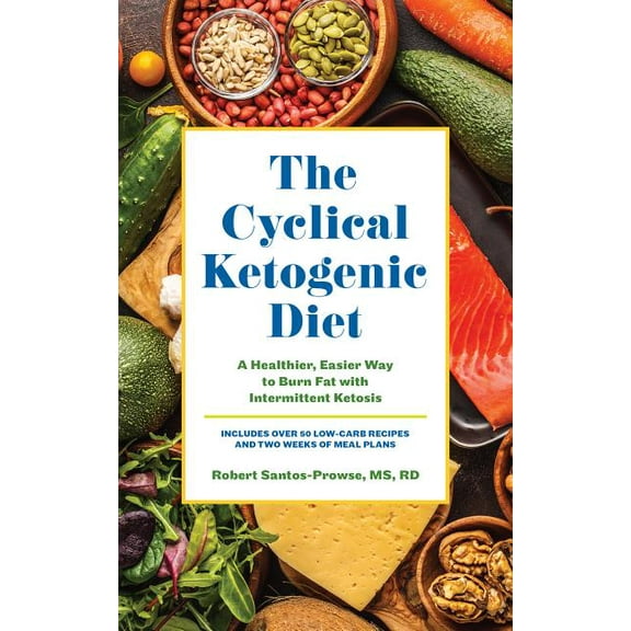 The Cyclical Ketogenic Diet : A Healthier, Easier Way to Burn Fat with Intermittent Ketosis (Paperback)