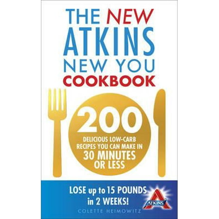 New Atkins New You Cookbook : 200 Delicious Low-Carb Recipes You Can Make in 30 Minutes or (The Best 30 Minute Recipe)