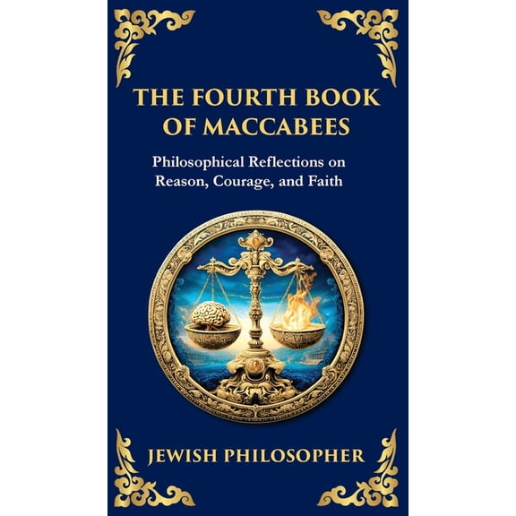 Library of Alexandria The Fourth Book of Maccabees: A Timeless Exploration of Faith, Reason, and Courage (Deluxe Hardbound Edition), Book 125, (Hardcover)