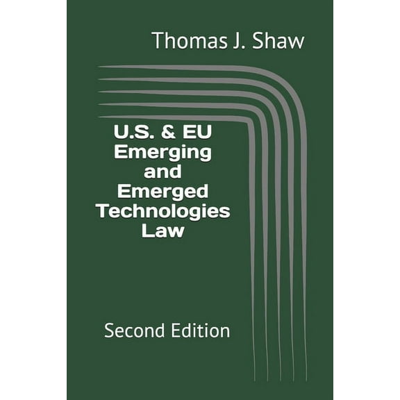 U.S. & EU Emerging and Emerged Technologies Law: Second Edition (Paperback)