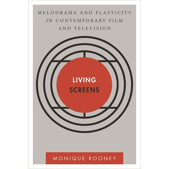 Living Screens : Melodrama and Plasticity in Contemporary Film and Television (Paperback)