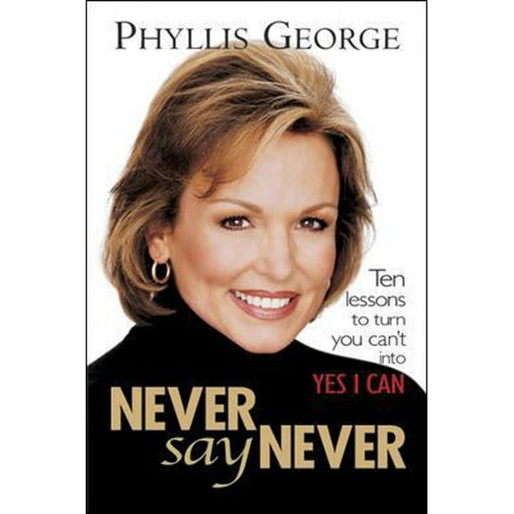 Pre-Owned Never Say Never : 10 Lessons to Turn You Can't Into Yes I Can (Hardcover) 0071408789 9780071408783