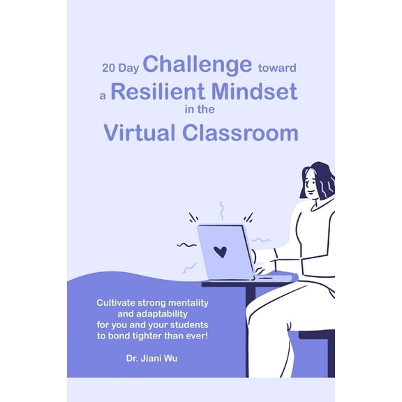 20 Day Challenge Toward a Resilient Mindset in the Virtual Classroom: Cultivate Strong Mentality and Adaptability for Yo, (Paperback)