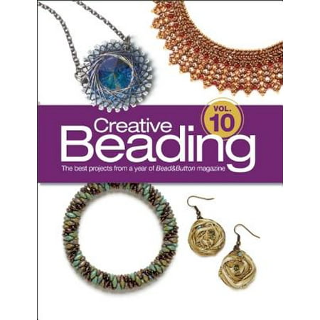 Creative Beading Vol. 10 : The Best Projects from a Year of Bead&button (Best Magazine For Artists)