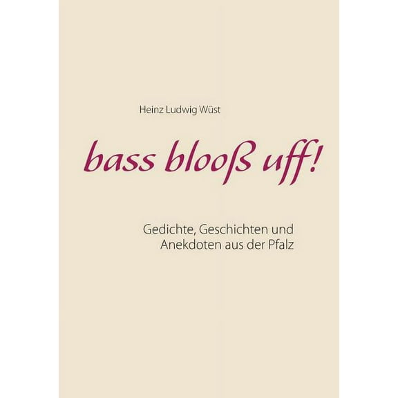 bass blooà uff!: Gedichte, Geschichten und Anekdoten aus der Pfalz, (Paperback)