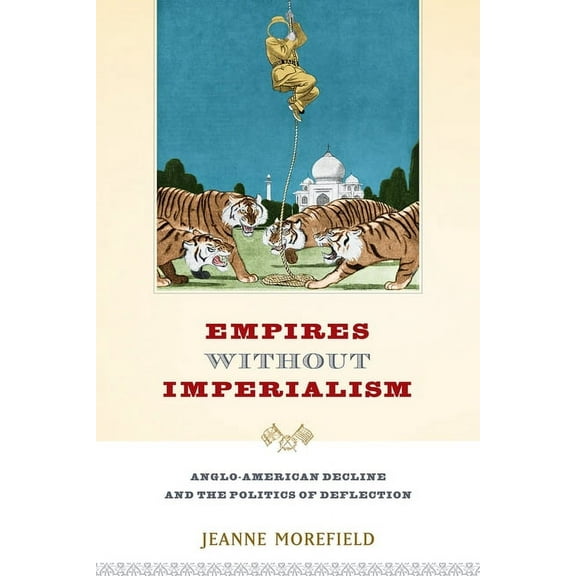Empires Without Imperialism: Anglo-American Decline and the Politics of Deflection, (Paperback)