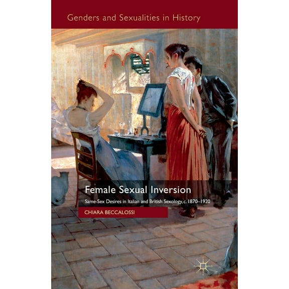 Genders and Sexualities in History Female Sexual Inversion: Same-Sex Desires in Italian and British Sexology, c.1870-1920, (Paperback)