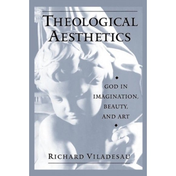 Theological Aesthetics: God in Imagination, Beauty, and Art