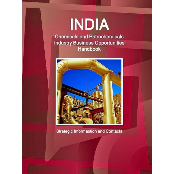 India Chemicals and Petrochemicals Industry Business Opportunities Handbook - Strategic Informastion and Contacts, (Paperback)