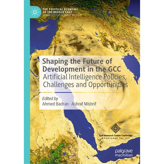 Political Economy of the Middle East Shaping the Future of Development in the Gcc: Artificial Intelligence Policies, Challenges and Opportunities, (Hardcover)