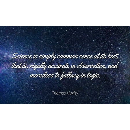 Thomas Huxley - Famous Quotes Laminated POSTER PRINT 24x20 - Science is simply common sense at its best, that is, rigidly accurate in observation, and merciless to fallacy in