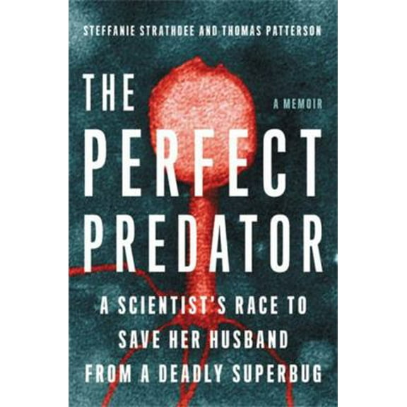 Pre-Owned The Perfect Predator: A Scientist's Race to Save Her Husband from a Deadly Superbug: A Memoir (Hardcover) 0316418080 9780316418089