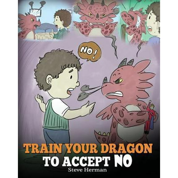 Pre-Owned Train Your Dragon To Accept NO: Teach Your Dragon To Accept 'No' For An Answer. A Cute Children Story To Teach Kids About Disagreement, Emotions and A (Paperback) 1948040174 9781948040174