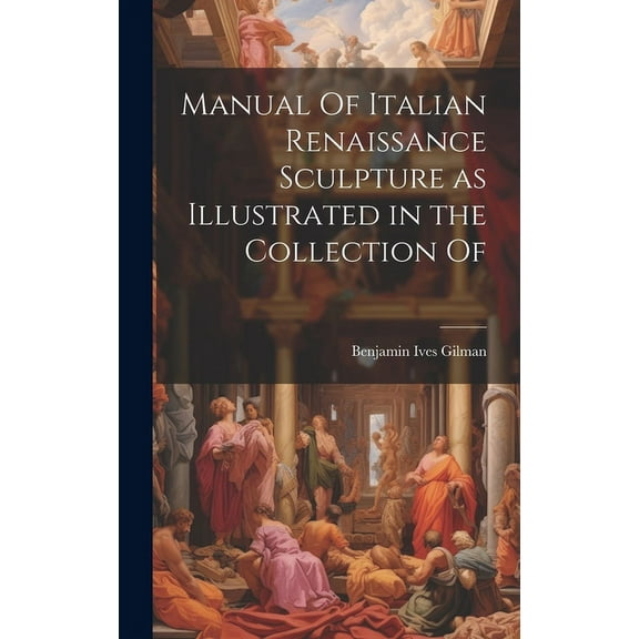 Manual Of Italian Renaissance Sculpture as Illustrated in the Collection Of (Hardcover)